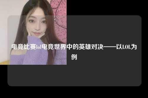 电竞比赛lol电竞世界中的英雄对决——以LOL为例