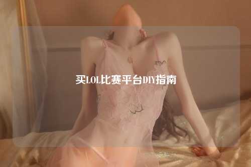 买LOL比赛平台DIY指南