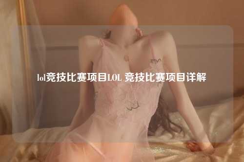 lol竞技比赛项目LOL 竞技比赛项目详解