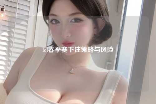 lol春季赛下注策略与风险