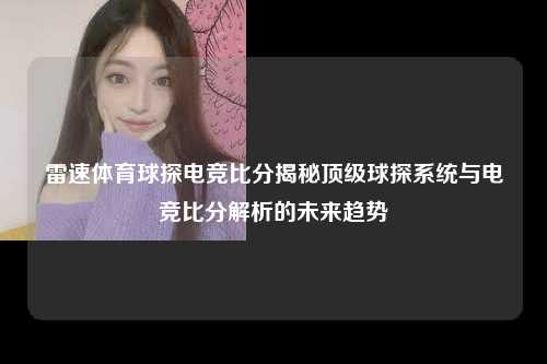 雷速体育球探电竞比分揭秘顶级球探系统与电竞比分解析的未来趋势