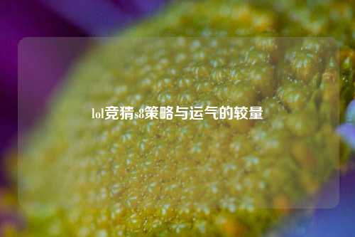 lol竞猜s8策略与运气的较量