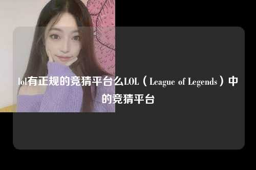 lol有正规的竞猜平台么LOL（League of Legends）中的竞猜平台