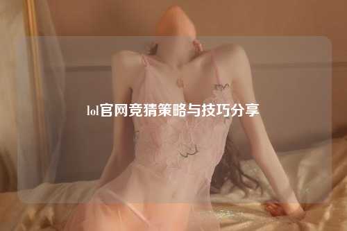 lol官网竞猜策略与技巧分享