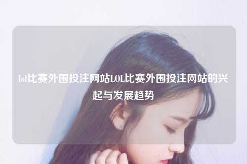 lol比赛外围投注网站LOL比赛外围投注网站的兴起与发展趋势