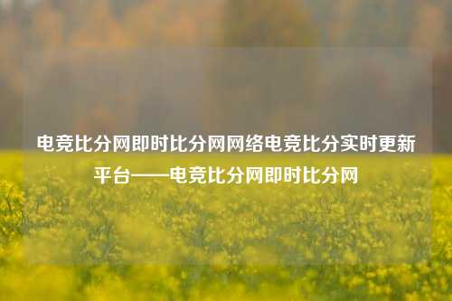 电竞比分网即时比分网网络电竞比分实时更新平台——电竞比分网即时比分网