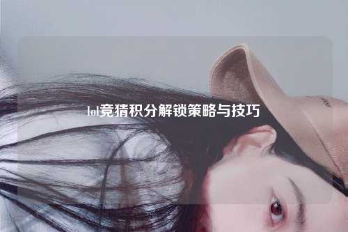 lol竞猜积分解锁策略与技巧
