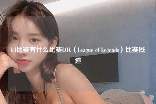 lol比赛有什么比赛LOL（League of Legends）比赛概述
