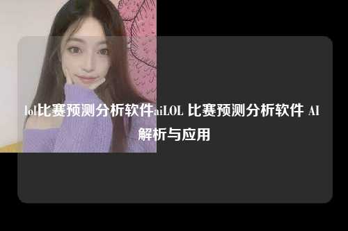 lol比赛预测分析软件aiLOL 比赛预测分析软件 AI 解析与应用