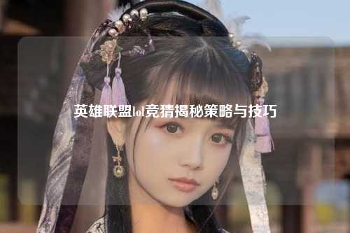 英雄联盟lol竞猜揭秘策略与技巧